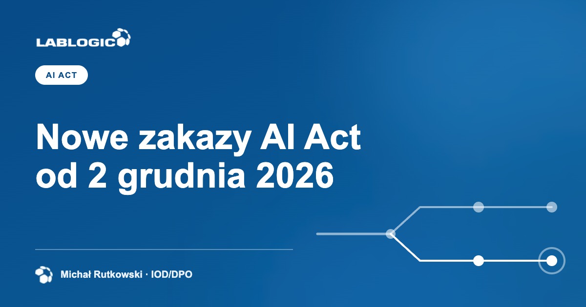 Jakie nowe zakazy wprowadza AI Act od 2 grudnia 2026 r. i kogo dotyczą?
